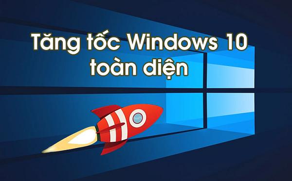 Mẹo tăng tốc khởi động Win 10 và tối ưu hiệu năng Win 10 hiệu quả